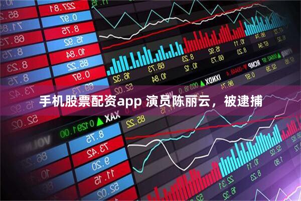 手机股票配资app 演员陈丽云，被逮捕